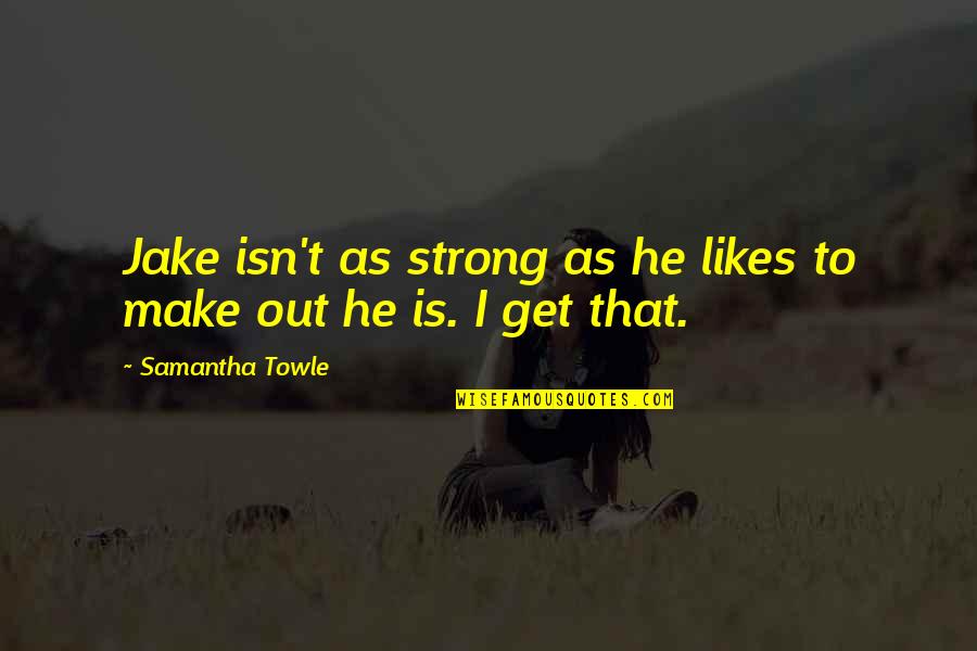 Samantha Towle Quotes By Samantha Towle: Jake isn't as strong as he likes to