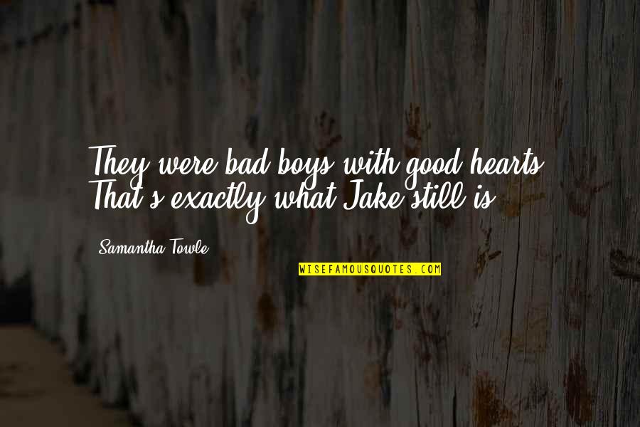Samantha Towle Quotes By Samantha Towle: They were bad boys with good hearts. That's