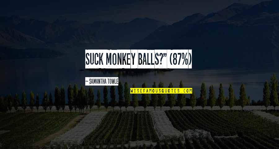Samantha Towle Quotes By Samantha Towle: Suck monkey balls?" (87%)