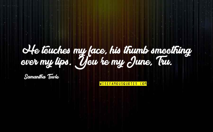 Samantha Towle Quotes By Samantha Towle: He touches my face, his thumb smoothing over