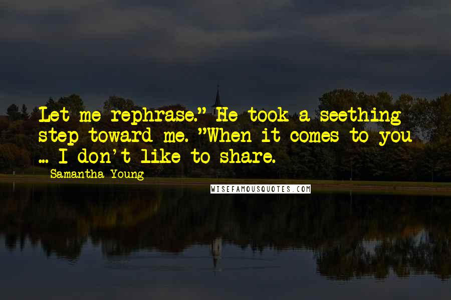 Samantha Young quotes: Let me rephrase." He took a seething step toward me. "When it comes to you ... I don't like to share. Samantha Young quotes: Let me rephrase." He took a seething step toward me. "When it comes to you ... I don't like to share.