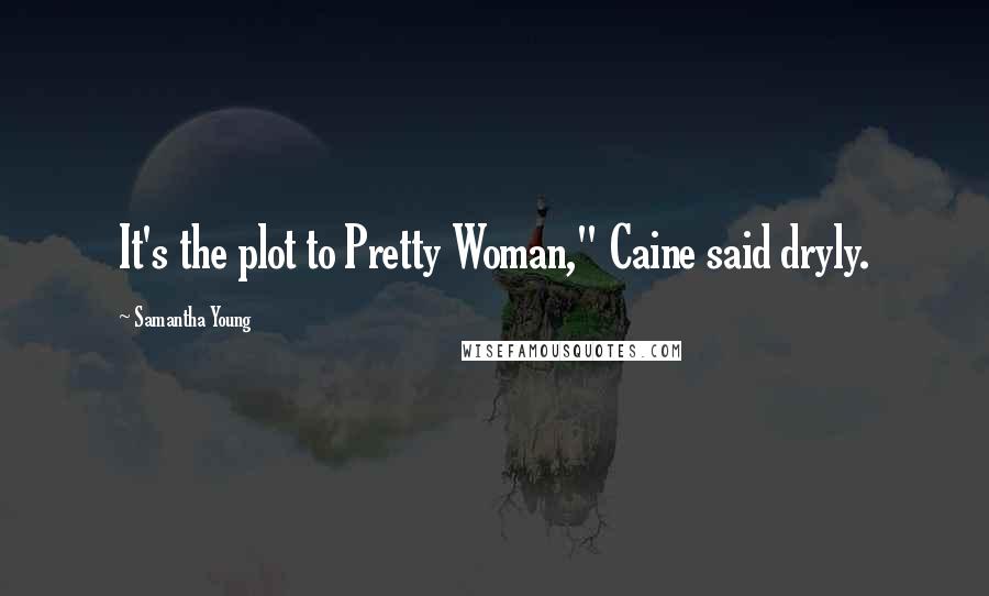 Samantha Young quotes: It's the plot to Pretty Woman," Caine said dryly.