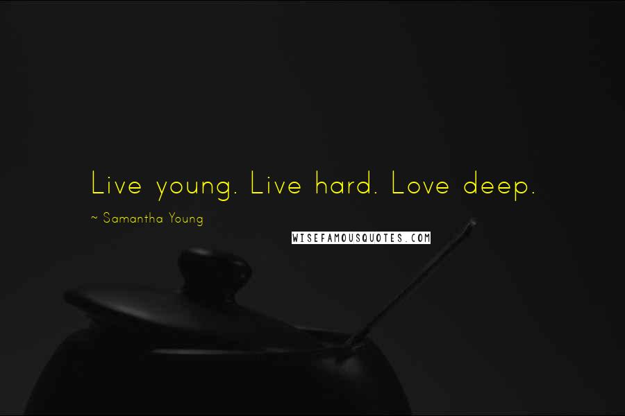 Samantha Young quotes: Live young. Live hard. Love deep.