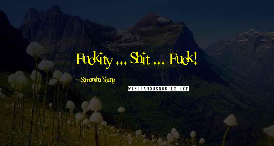 Samantha Young quotes: Fuckity ... Shit ... Fuck!