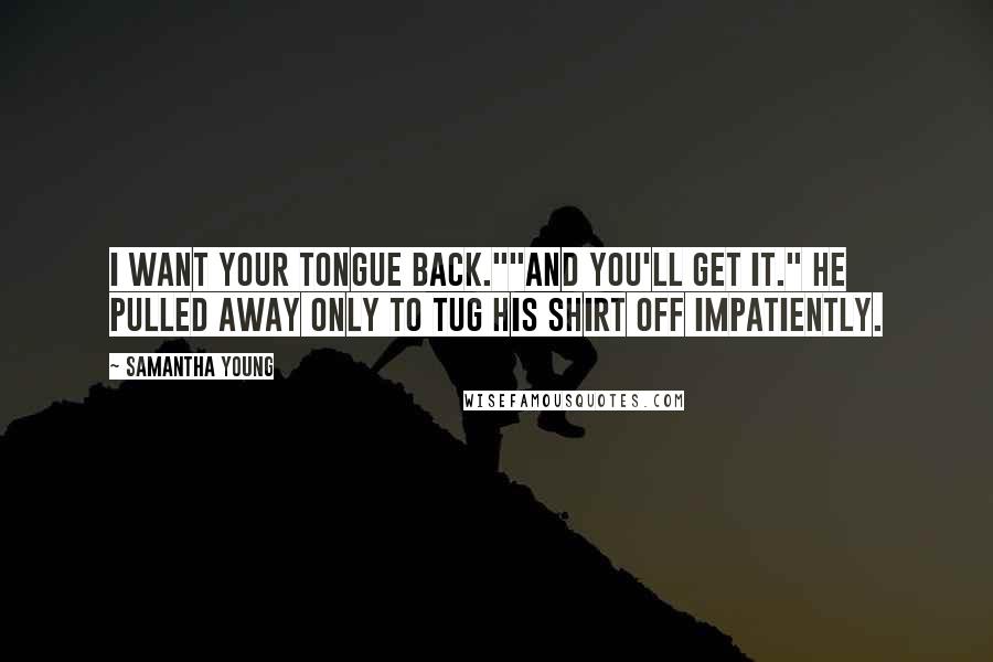 Samantha Young quotes: I want your tongue back.""And you'll get it." He pulled away only to tug his shirt off impatiently.