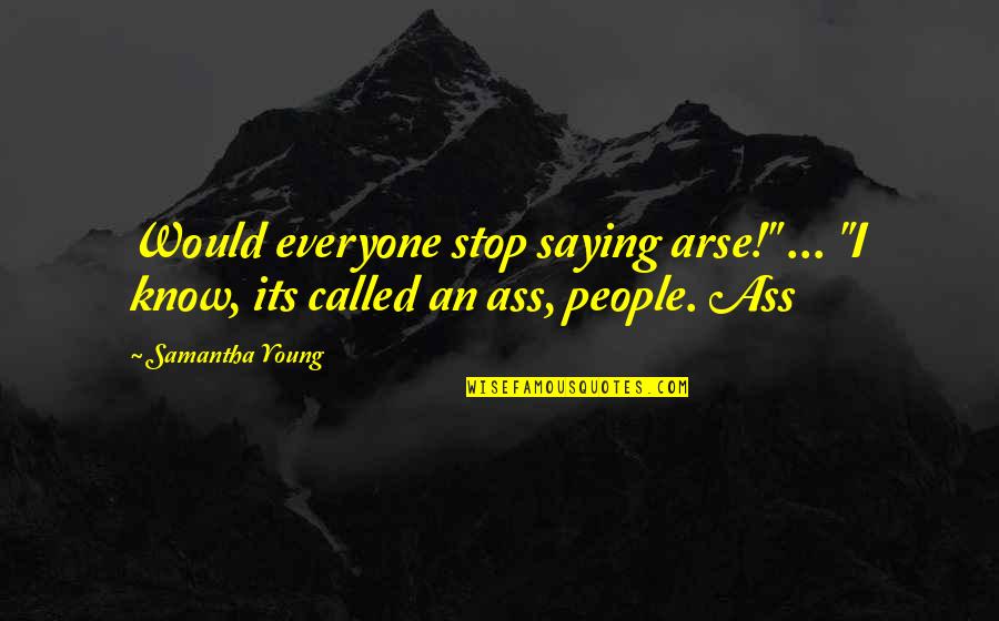 Samantha Young Quotes By Samantha Young: Would everyone stop saying arse!" ... "I know,
