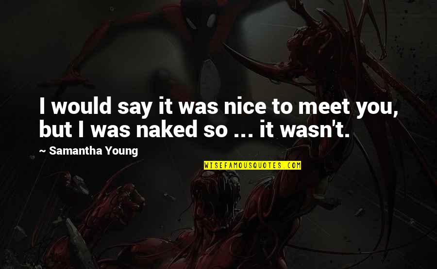 Samantha Young Quotes By Samantha Young: I would say it was nice to meet