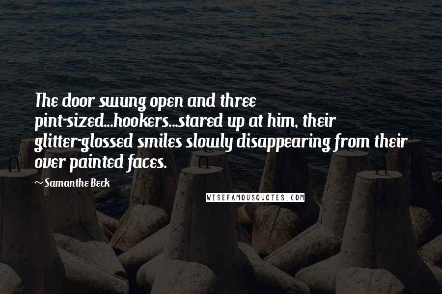 Samanthe Beck quotes: The door swung open and three pint-sized...hookers...stared up at him, their glitter-glossed smiles slowly disappearing from their over painted faces.