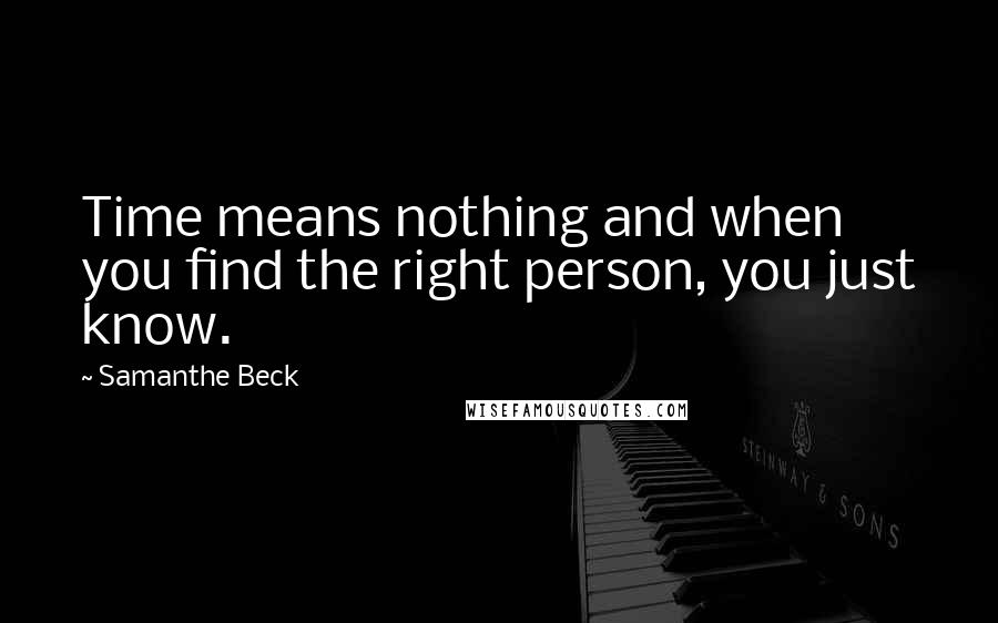 Samanthe Beck quotes: Time means nothing and when you find the right person, you just know.