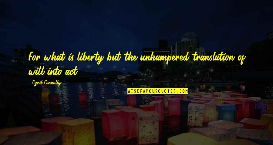 Samanthi Songs Quotes By Cyril Connolly: For what is liberty but the unhampered translation Samanthi Songs Quotes By Cyril Connolly: For what is liberty but the unhampered translation