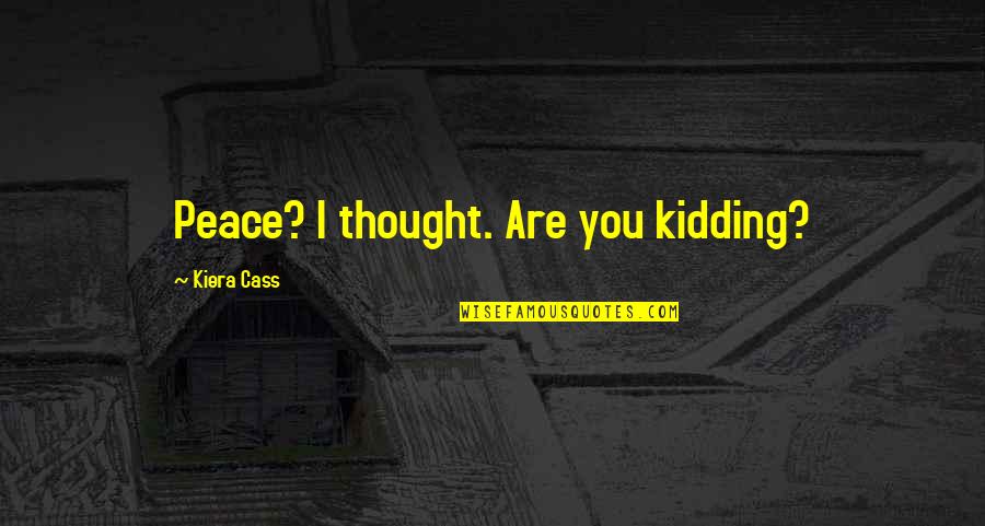 Samanthi Songs Quotes By Kiera Cass: Peace? I thought. Are you kidding? Samanthi Songs Quotes By Kiera Cass: Peace? I thought. Are you kidding?