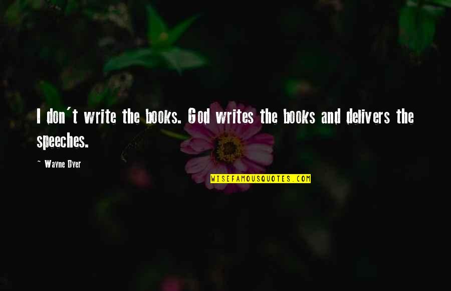 Samanthi Songs Quotes By Wayne Dyer: I don't write the books. God writes the