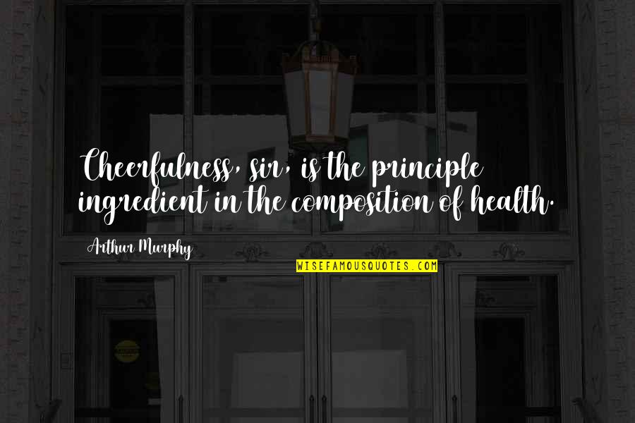 Samanya Prasan Quotes By Arthur Murphy: Cheerfulness, sir, is the principle ingredient in the