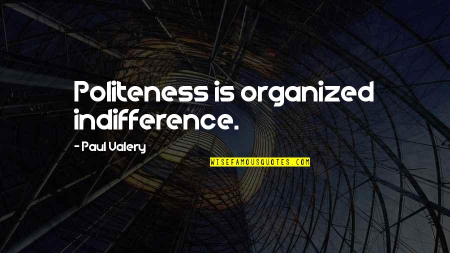 Samanya Prasan Quotes By Paul Valery: Politeness is organized indifference. Samanya Prasan Quotes By Paul Valery: Politeness is organized indifference.