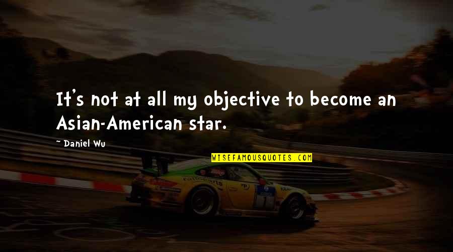 Samar Badawi Quotes By Daniel Wu: It's not at all my objective to become