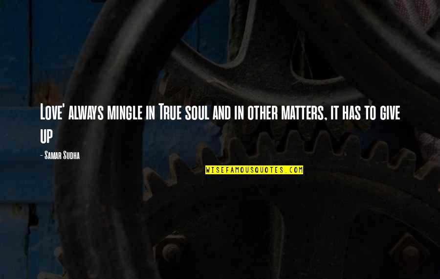 Samar Quotes By Samar Sudha: Love' always mingle in True soul and in