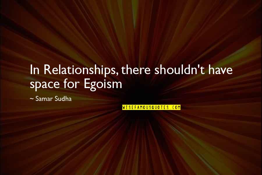Samar Quotes By Samar Sudha: In Relationships, there shouldn't have space for Egoism