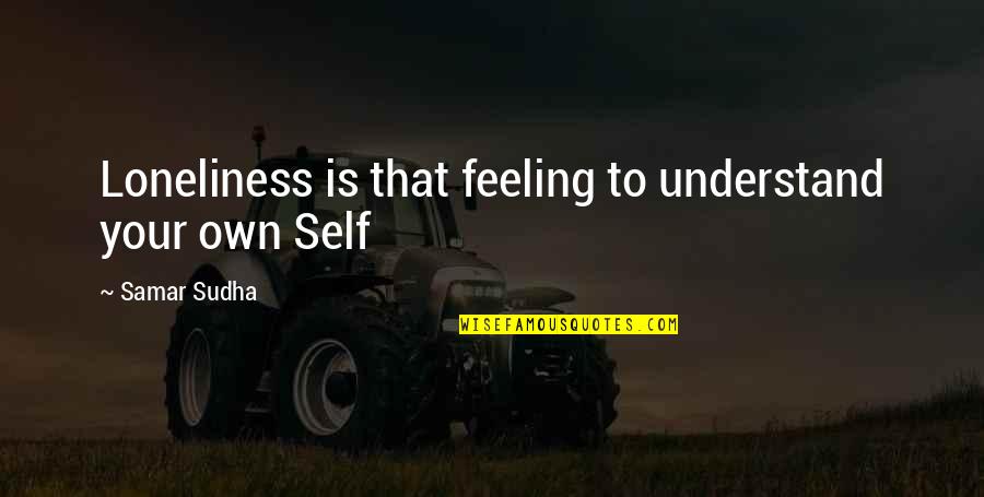 Samar Quotes By Samar Sudha: Loneliness is that feeling to understand your own