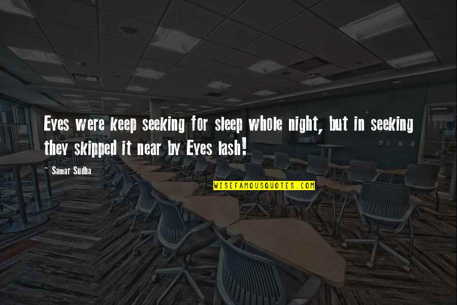 Samar Quotes By Samar Sudha: Eyes were keep seeking for sleep whole night,