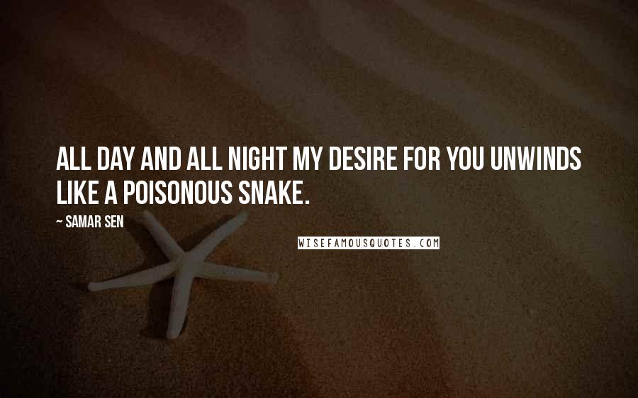 Samar Sen quotes: All day and all night my desire for you unwinds like a poisonous snake.