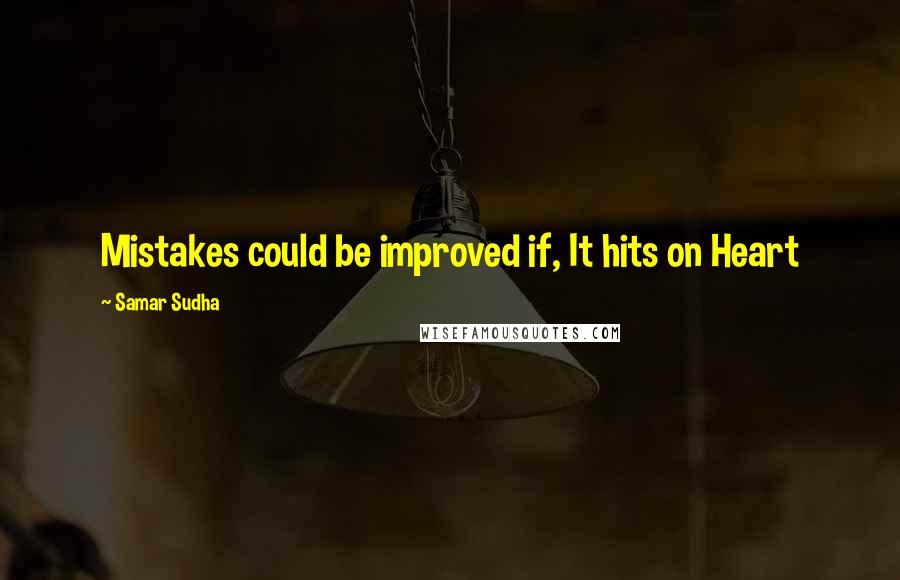 Samar Sudha quotes: Mistakes could be improved if, It hits on Heart