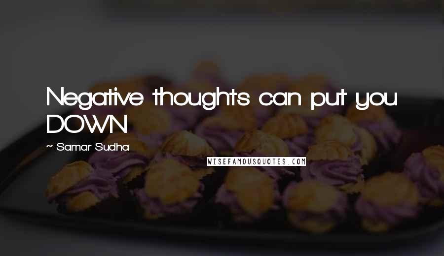 Samar Sudha quotes: Negative thoughts can put you DOWN