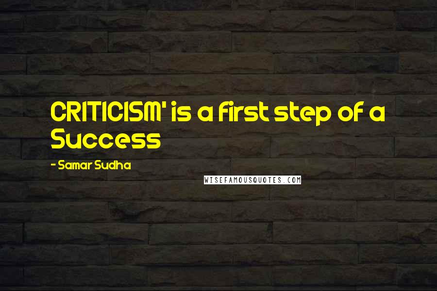 Samar Sudha quotes: CRITICISM' is a first step of a Success