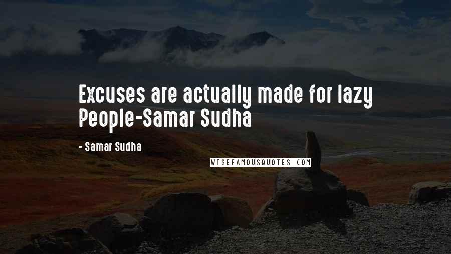 Samar Sudha quotes: Excuses are actually made for lazy People-Samar Sudha