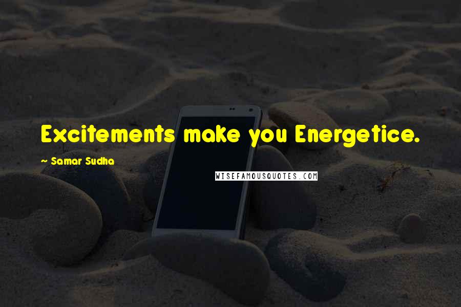 Samar Sudha quotes: Excitements make you Energetice.