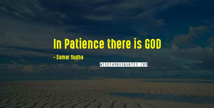 Samar Sudha quotes: In Patience there is GOD