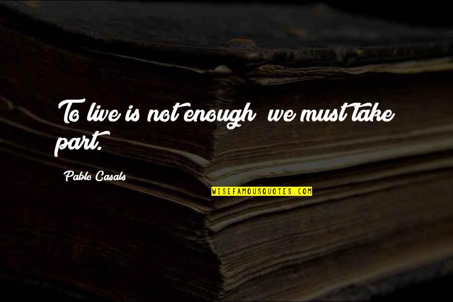 Samarah Creepy Quotes By Pablo Casals: To live is not enough; we must take