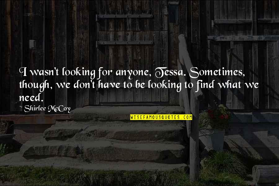 Samarakoon Tractors Quotes By Shirlee McCoy: I wasn't looking for anyone, Tessa. Sometimes, though,