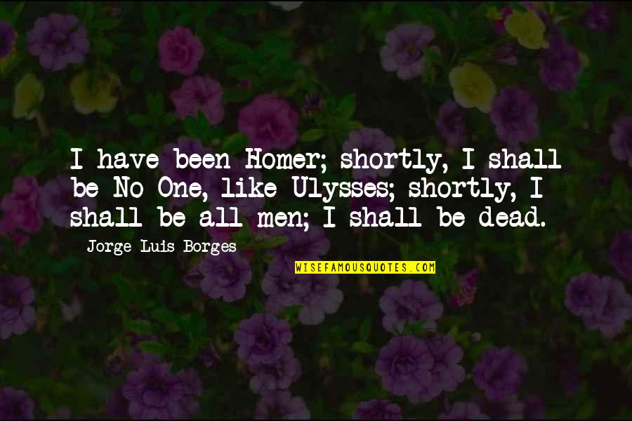 Samaranch Foundation Quotes By Jorge Luis Borges: I have been Homer; shortly, I shall be