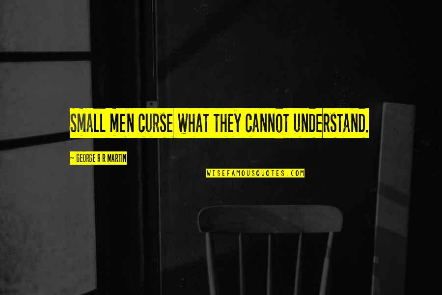 Samaras Celtic Quotes By George R R Martin: Small men curse what they cannot understand. Samaras Celtic Quotes By George R R Martin: Small men curse what they cannot understand.