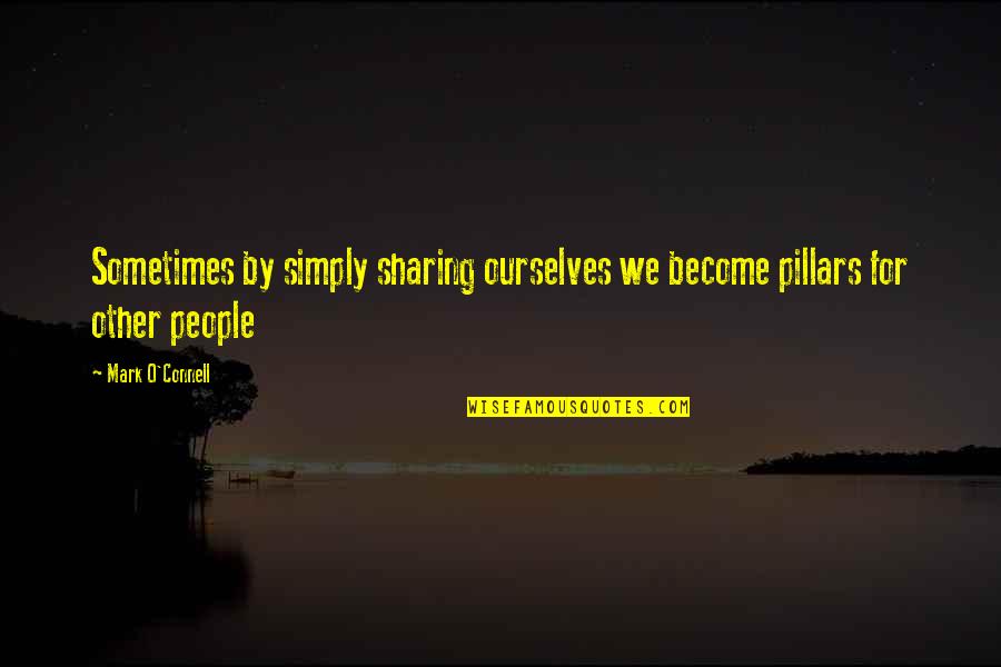 Samaras Quotes By Mark O'Connell: Sometimes by simply sharing ourselves we become pillars