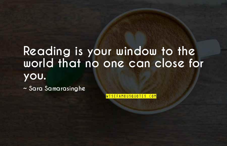 Samarasinghe Quotes By Sara Samarasinghe: Reading is your window to the world that