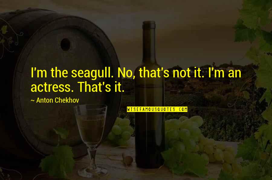 Samarasinha New Buses Quotes By Anton Chekhov: I'm the seagull. No, that's not it. I'm Samarasinha New Buses Quotes By Anton Chekhov: I'm the seagull. No, that's not it. I'm