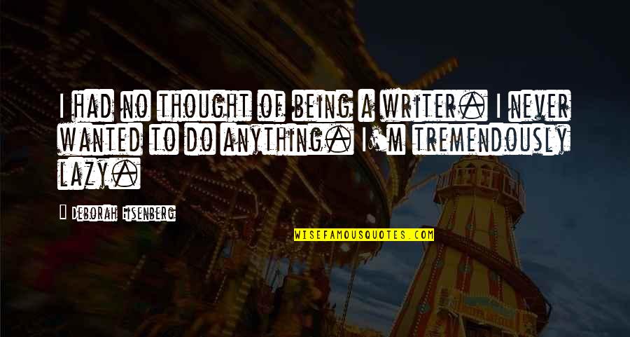 Samarasinha New Buses Quotes By Deborah Eisenberg: I had no thought of being a writer. Samarasinha New Buses Quotes By Deborah Eisenberg: I had no thought of being a writer.
