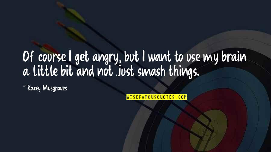 Samarasinha New Buses Quotes By Kacey Musgraves: Of course I get angry, but I want Samarasinha New Buses Quotes By Kacey Musgraves: Of course I get angry, but I want