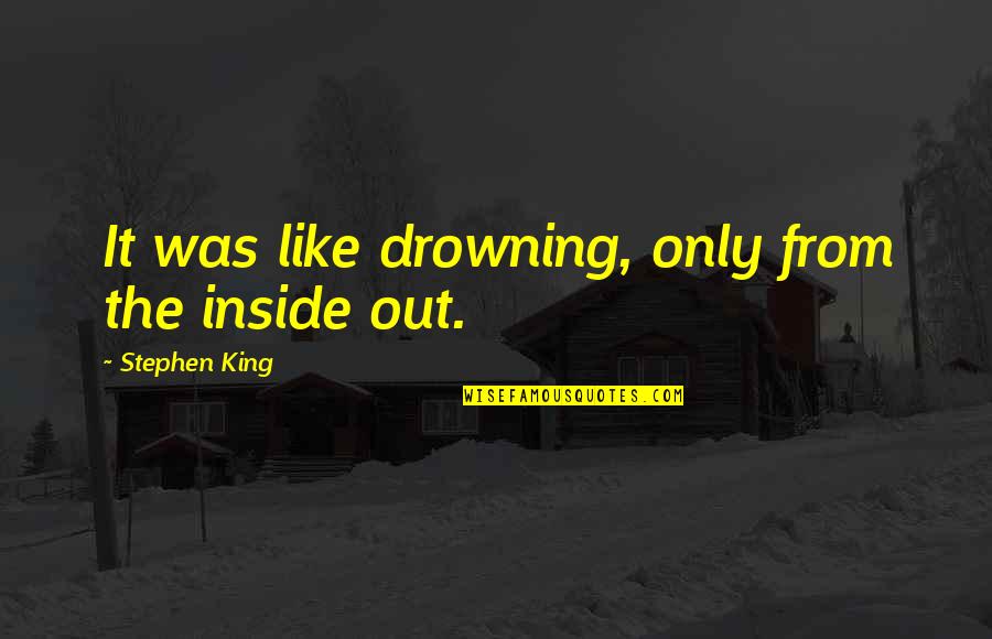 Samarasinha New Buses Quotes By Stephen King: It was like drowning, only from the inside Samarasinha New Buses Quotes By Stephen King: It was like drowning, only from the inside
