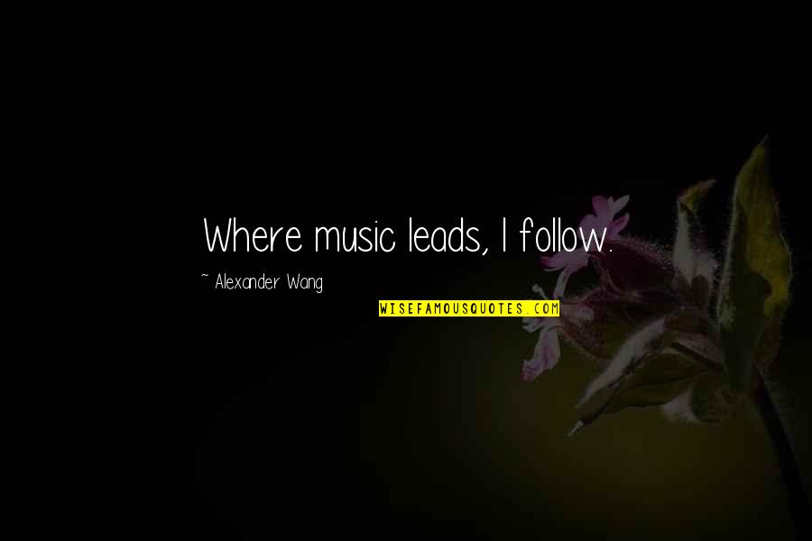 Samaras's Quotes By Alexander Wang: Where music leads, I follow. Samaras's Quotes By Alexander Wang: Where music leads, I follow.
