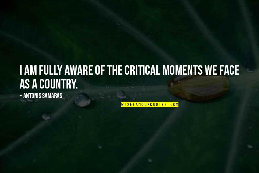 Samaras's Quotes By Antonis Samaras: I am fully aware of the critical moments Samaras's Quotes By Antonis Samaras: I am fully aware of the critical moments