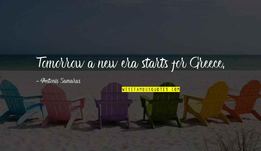 Samaras's Quotes By Antonis Samaras: Tomorrow a new era starts for Greece. Samaras's Quotes By Antonis Samaras: Tomorrow a new era starts for Greece.
