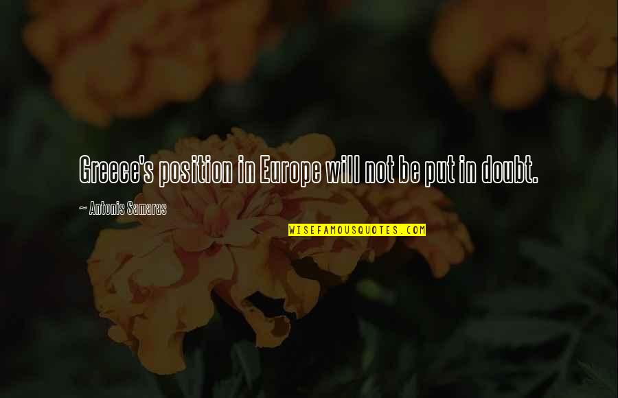 Samaras's Quotes By Antonis Samaras: Greece's position in Europe will not be put Samaras's Quotes By Antonis Samaras: Greece's position in Europe will not be put