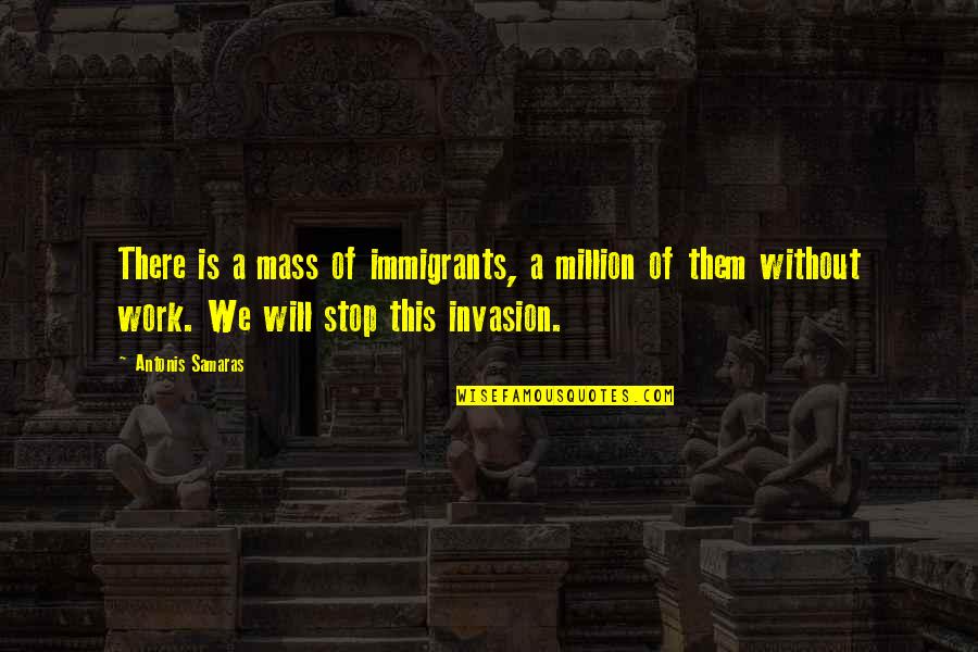 Samaras's Quotes By Antonis Samaras: There is a mass of immigrants, a million Samaras's Quotes By Antonis Samaras: There is a mass of immigrants, a million