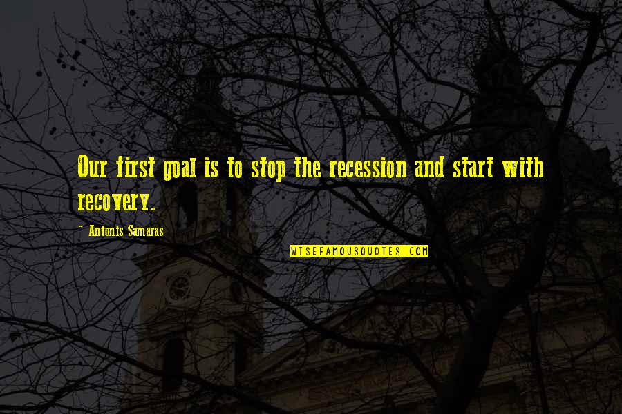 Samaras's Quotes By Antonis Samaras: Our first goal is to stop the recession Samaras's Quotes By Antonis Samaras: Our first goal is to stop the recession