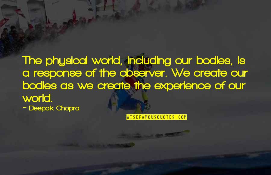 Samaras's Quotes By Deepak Chopra: The physical world, including our bodies, is a Samaras's Quotes By Deepak Chopra: The physical world, including our bodies, is a