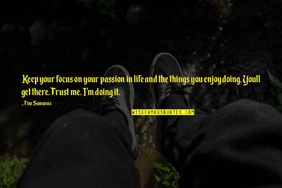 Samaras's Quotes By Tim Samaras: Keep your focus on your passion in life Samaras's Quotes By Tim Samaras: Keep your focus on your passion in life
