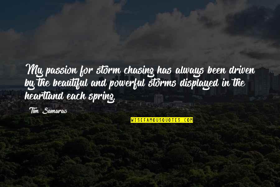 Samaras's Quotes By Tim Samaras: My passion for storm chasing has always been Samaras's Quotes By Tim Samaras: My passion for storm chasing has always been