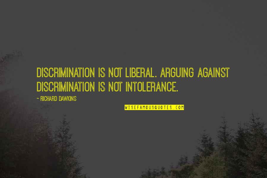 Samarcanda Roberto Quotes By Richard Dawkins: Discrimination is not liberal. Arguing against discrimination is